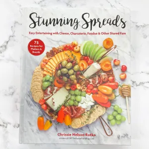 Stunning Spreads: Easy Entertaining with Cheese, Charcuterie, Fondue & Other Shared Fare